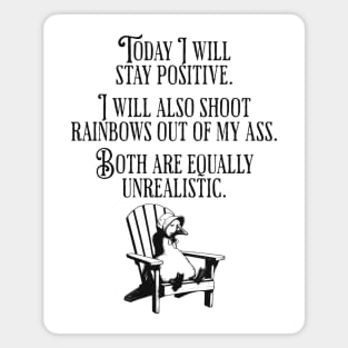Today I Will Stay Positive. I Will Also Shoot Rainbows Out Of My Ass. Both Are Equally Unrealistic. Silly Goose Magnet